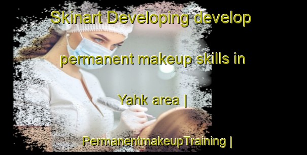 Skinart Developing develop permanent makeup skills in Yahk area | PermanentmakeupTraining | PermanentmakeupClasses | SkinartTraining-Canada